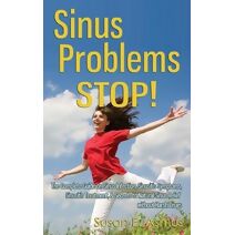 Sinus Problems STOP! - The Complete Guide on Sinus Infection, Sinusitis Symptoms, Sinusitis Treatment, & Secrets to Natural Sinus Relief without Harsh Drugs