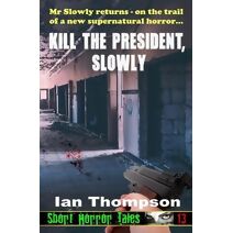Kill The President, Slowly (Short Horror Tales)