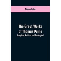 great works of Thomas Paine. Complete. Political and theological