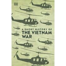 A Short History of The Vietnam War (DK Short Histories)