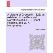 picture of Greece in 1825; as exhibited in the Personal Narratives of J. E. ... Count Pecchio, and W. K. Humphreys.