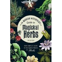 Modern Witchcraft Guide to Magickal Herbs (Modern Witchcraft Magic, Spells, Rituals)