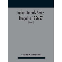Indian Records Series Bengal in 1756-57, a selection of public and private papers dealing with the affairs of the British in Bengal during the reign of Siraj-Uddaula; with notes and an histo