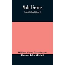 Medical services; general history (Volume I) Medical Services in The United Kingdom In British Garrisons Overseas and During Operations Against Tsingtau, In Togoland, The Cameroons, and Sout