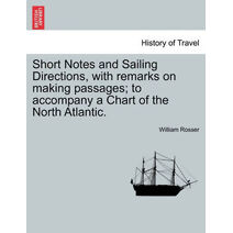 Short Notes and Sailing Directions, with Remarks on Making Passages; To Accompany a Chart of the North Atlantic.
