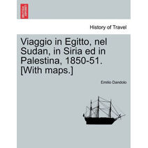 Viaggio in Egitto, nel Sudan, in Siria ed in Palestina, 1850-51. [With maps.]