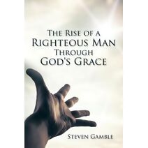 Rise of a Righteous Man Through God's Grace