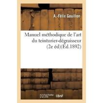 Manuel Methodique de l'Art Du Teinturier-Degraisseur, 2e Edition