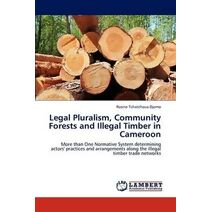 Legal Pluralism, Community Forests and Illegal Timber in Cameroon