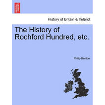 History of Rochford Hundred, etc.