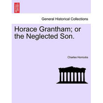 Horace Grantham; or the Neglected Son.