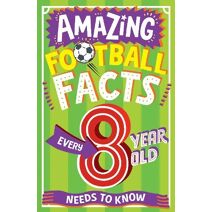 AMAZING FOOTBALL FACTS EVERY 8 YEAR OLD NEEDS TO KNOW (Amazing Facts Every Kid Needs to Know)