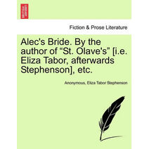 Alec's Bride. by the Author of "St. Olave's" [I.E. Eliza Tabor, Afterwards Stephenson], Etc.