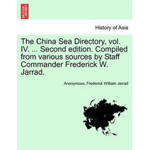 China Sea Directory, vol. IV. ... Second edition. Compiled from various sources by Staff Commander Frederick W. Jarrad.