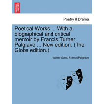 Poetical Works ... with a Biographical and Critical Memoir by Francis Turner Palgrave ... New Edition. (the Globe Edition.).