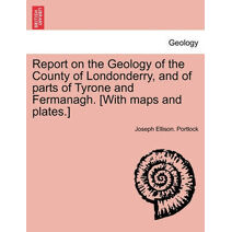 Report on the Geology of the County of Londonderry, and of parts of Tyrone and Fermanagh. [With maps and plates.]