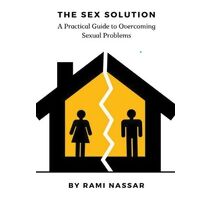 Sex Solution A Practical Guide to Overcoming Sexual Problems