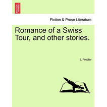 Romance of a Swiss Tour, and Other Stories.