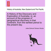 History of the Discovery and Exploration of Australia; or, an account of the progress of geographical discovery in that continent, from the earliest period to the present day.