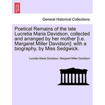 Poetical Remains of the Late Lucretia Maria Davidson, Collected and Arranged by Her Mother [I.E. Margaret Miller Davidson]