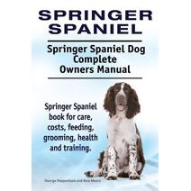Springer Spaniel. Springer Spaniel Dog Complete Owners Manual. Springer Spaniel book for care, costs, feeding, grooming, health and training.