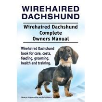 Wirehaired Dachshund. Wirehaired Dachshund Complete Owners Manual. Wirehaired Dachshund book for care, costs, feeding, grooming, health and training.