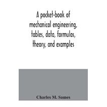 pocket-book of mechanical engineering, tables, data, formulas, theory, and examples