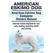 American Eskimo Dog. American Eskimo Dog Complete Owners Manual. American Eskimo Dog book for care, costs, feeding, grooming, health and training.