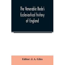 Venerable Bede's Ecclesiastical history of England. Also the Anglo-Saxon chronicle. With illustrative notes, a map of Anglo-Saxon England and, a general index