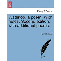 Waterloo, a Poem. with Notes. Second Edition, with Additional Poems.