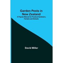 Garden Pests in New Zealand; A Popular Manual for Practical Gardeners, Farmers and Schools