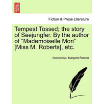 Tempest Tossed; The Story of Seejungfer. by the Author of "Mademoiselle Mori" [Miss M. Roberts], Etc.