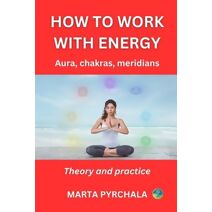 How to Work with Energy (Esoterics, Spiritual Development)