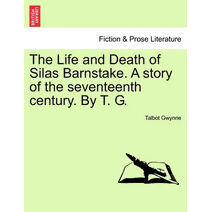 Life and Death of Silas Barnstake. a Story of the Seventeenth Century. by T. G.