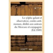 Le Sylphe Galant Et Observateur, Contes Anti-Moraux, Dedies Aux Auteurs Du Mercure Et Compagnie