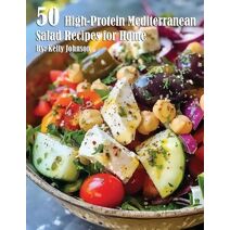 50 High-Protein Mediterranean Salads Recipes for Home