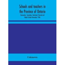 Schools and teachers in the Province of Ontario; Elementary, Secondary, Vocational, Normal and Model Schools November 1946