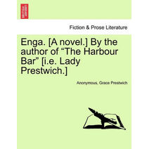 Enga. [A Novel.] by the Author of "The Harbour Bar" [I.E. Lady Prestwich.]