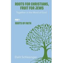 Roots for Christians, Fruit for Jews Part 1 Roots of Faith