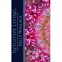 Intuitive Living - Developing Your Psychic Gifts