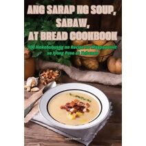 Ang Sarap Ng Soup, Sabaw, at Bread Cookbook