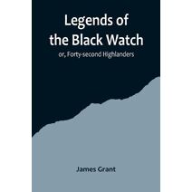 Legends of the Black Watch; or, Forty-second Highlanders