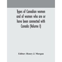 Types of Canadian women and of women who are or have been connected with Canada (Volume I)