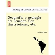 Geografía y geología del Ecuador. Con ilustraciones, etc.