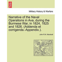 Narrative of the Naval Operations in Ava, During the Burmese War, in 1824, 1825 and 1826. (Addenda Et Corrigenda.-Appendix.).