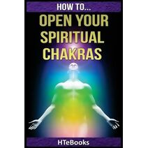 How To Open Your Spiritual Chakras (How to Books)
