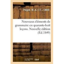 Nouveaux Elements de Grammaire En Quarante-Huit Lecons. Nouvelle Edition