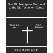 God Did Not Speak Out Loud to the Old Testament Saints