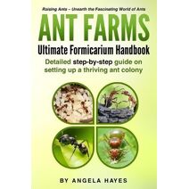 Ant Farms - The Ultimate Formicarium Handbook