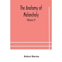 anatomy of melancholy, what it is, with all the kinds, causes, symptomes, prognostics, and several curses of it. In three paritions. With their several sections, members and subsections, phi